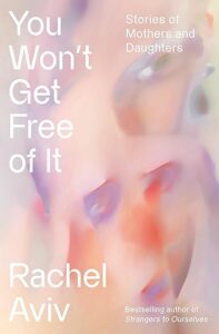 Rachel Aviv, You Won't Get Free of It: