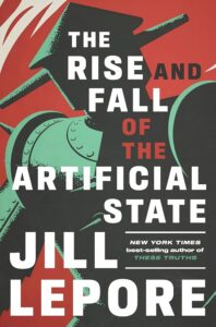 Jill Lepore, The Rise and Fall of the Artificial State
