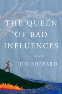 Jim Shepard, The Queen of Bad Influences